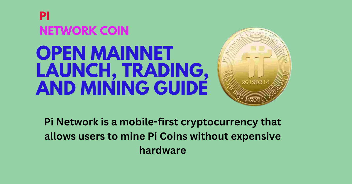 Pi Network Coin: Open Mainnet Launch, Trading, and Mining Guide