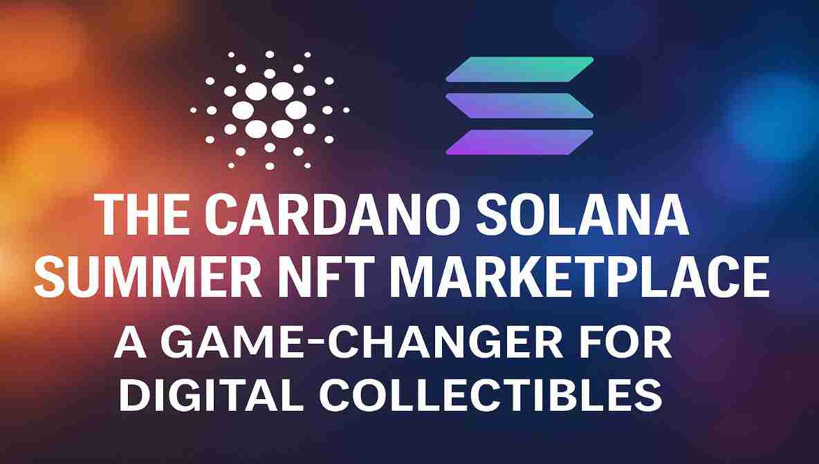 Promotional banner displaying the title “The Cardano Solana Summer NFT Marketplace: A Game-Changer for Digital Collectibles” with Cardano and Solana logos on a vibrant gradient background.
